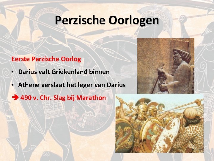 Perzische Oorlogen Eerste Perzische Oorlog • Darius valt Griekenland binnen • Athene verslaat het