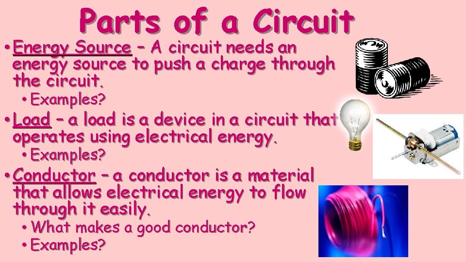 Parts of a Circuit • Energy Source – A circuit needs an energy source