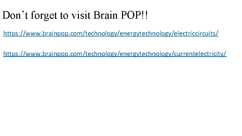 Don’t forget to visit Brain POP!! https: //www. brainpop. com/technology/energytechnology/electriccircuits/ https: //www. brainpop. com/technology/energytechnology/currentelectricity/