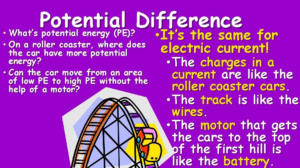 Potential Difference • What’s potential energy (PE)? • On a roller coaster, where does