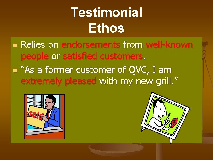 Testimonial Ethos n n Relies on endorsements from well-known people or satisfied customers. “As