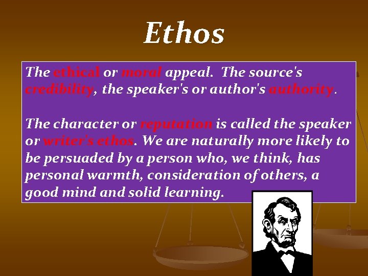 Ethos The ethical or moral appeal. The source's credibility, the speaker's or author's authority.