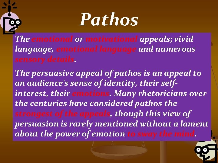 Pathos The emotional or motivational appeals; vivid language, emotional language and numerous sensory details.