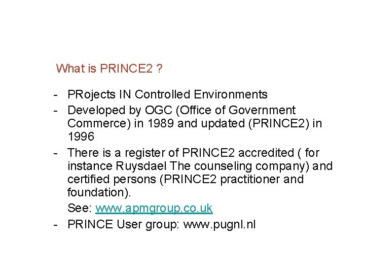 What is PRINCE 2 ? PRojects IN Controlled Environments Developed by OGC (Office of