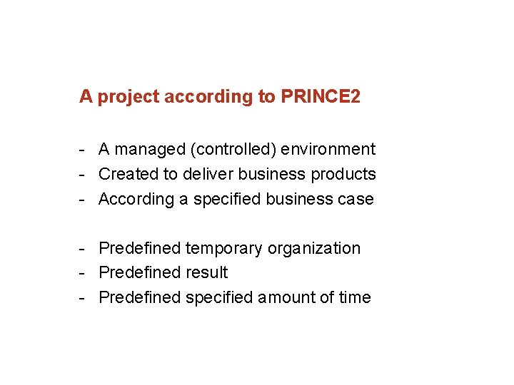 A project according to PRINCE 2 A managed (controlled) environment Created to deliver business