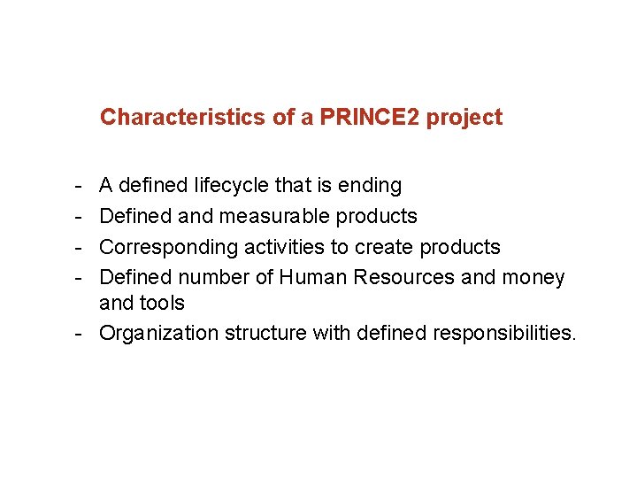 Characteristics of a PRINCE 2 project A defined lifecycle that is ending Defined and