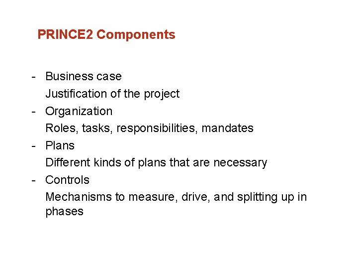 PRINCE 2 Components Business case Justification of the project Organization Roles, tasks, responsibilities, mandates