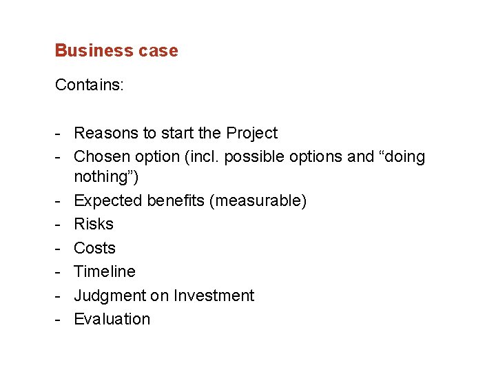 Business case Contains: Reasons to start the Project Chosen option (incl. possible options and