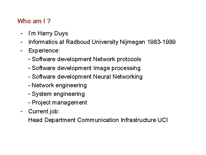 Who am I ? I’m Harry Duys Informatics at Radboud University Nijmegen 1983 1989