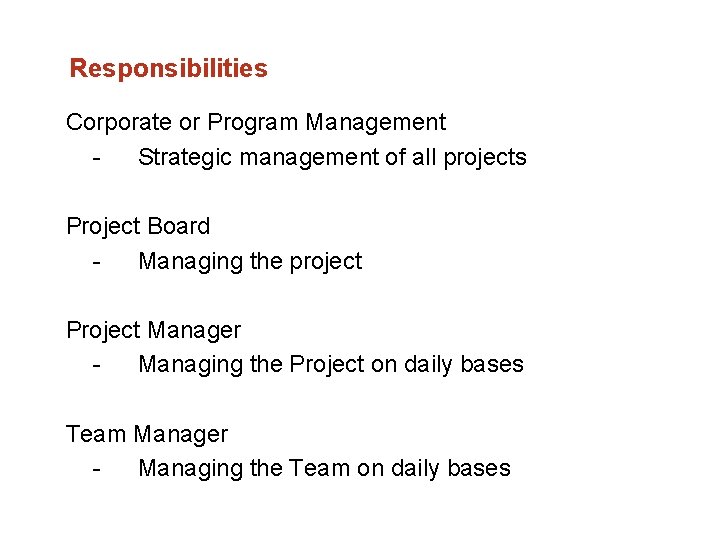 Responsibilities Corporate or Program Management Strategic management of all projects Project Board Managing the