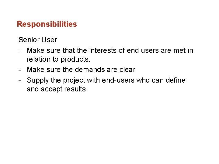 Responsibilities Senior User Make sure that the interests of end users are met in