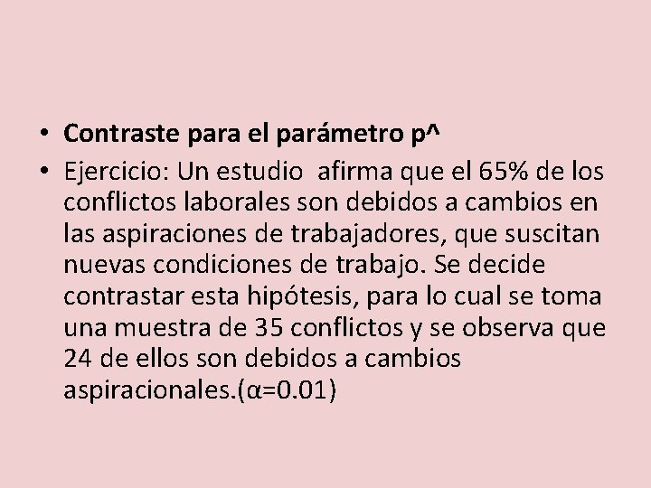  • Contraste para el parámetro p^ • Ejercicio: Un estudio afirma que el