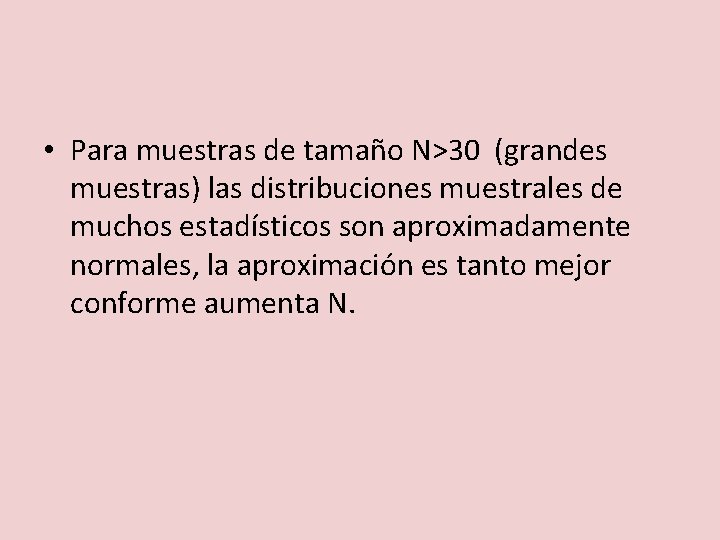  • Para muestras de tamaño N>30 (grandes muestras) las distribuciones muestrales de muchos