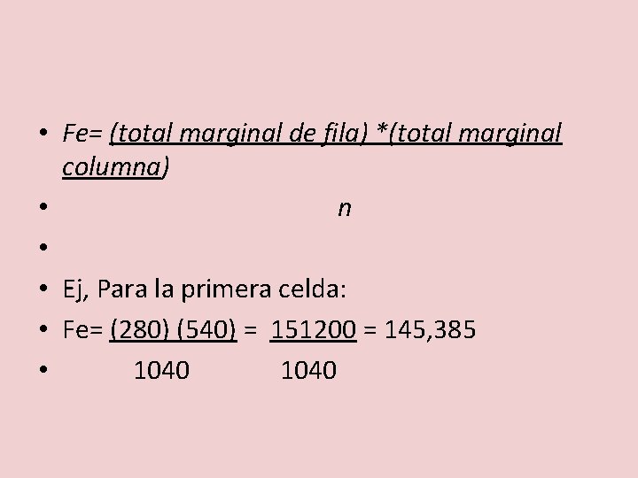  • Fe= (total marginal de fila) *(total marginal columna) • n • •