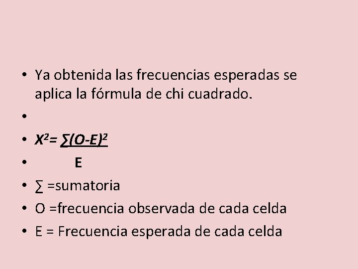  • Ya obtenida las frecuencias esperadas se aplica la fórmula de chi cuadrado.