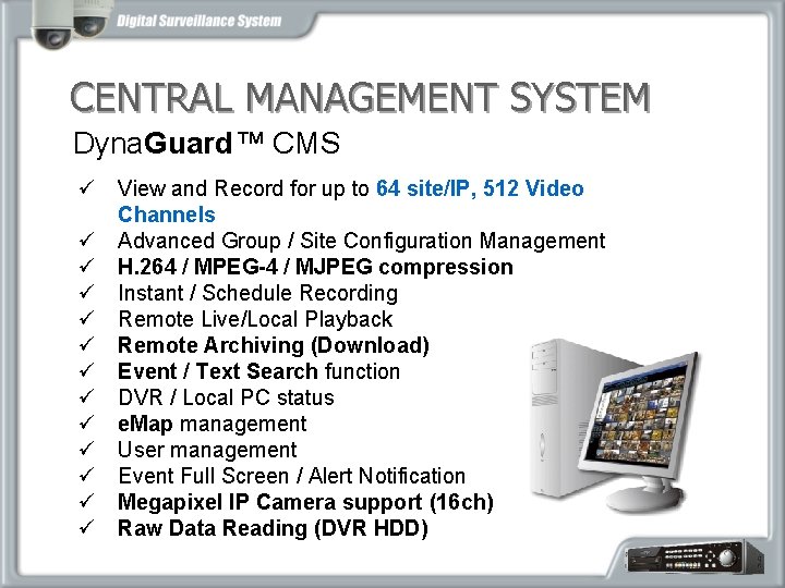 CENTRAL MANAGEMENT SYSTEM Dyna. Guard™ CMS ü View and Record for up to 64