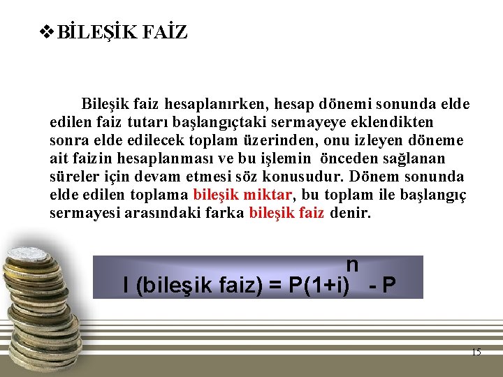 v. BİLEŞİK FAİZ Bileşik faiz hesaplanırken, hesap dönemi sonunda elde edilen faiz tutarı başlangıçtaki v. BİLEŞİK FAİZ Bileşik faiz hesaplanırken, hesap dönemi sonunda elde edilen faiz tutarı başlangıçtaki