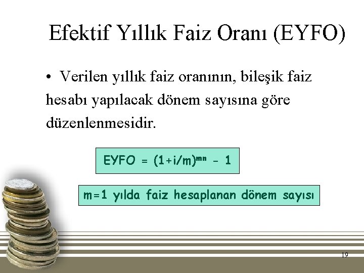 Efektif Yıllık Faiz Oranı (EYFO) • Verilen yıllık faiz oranının, bileşik faiz hesabı yapılacak Efektif Yıllık Faiz Oranı (EYFO) • Verilen yıllık faiz oranının, bileşik faiz hesabı yapılacak