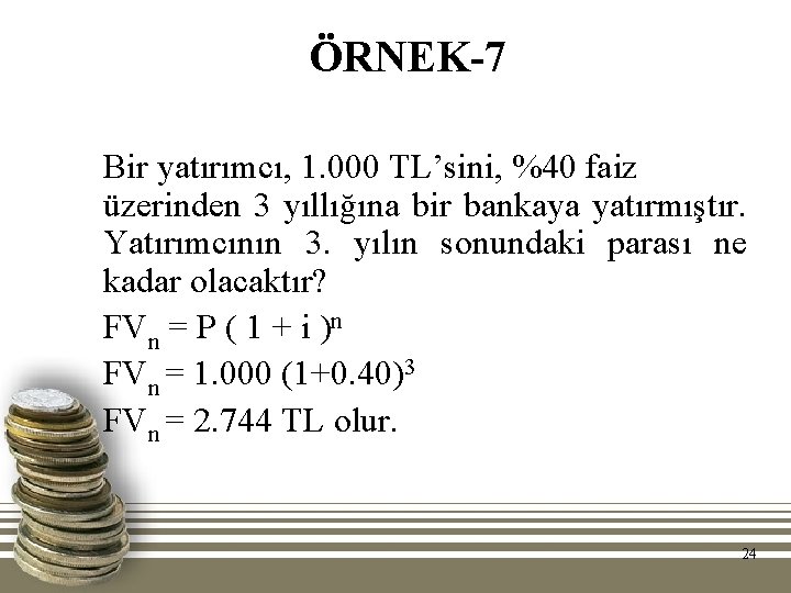 ÖRNEK-7 Bir yatırımcı, 1. 000 TL’sini, %40 faiz üzerinden 3 yıllığına bir bankaya yatırmıştır. ÖRNEK-7 Bir yatırımcı, 1. 000 TL’sini, %40 faiz üzerinden 3 yıllığına bir bankaya yatırmıştır.