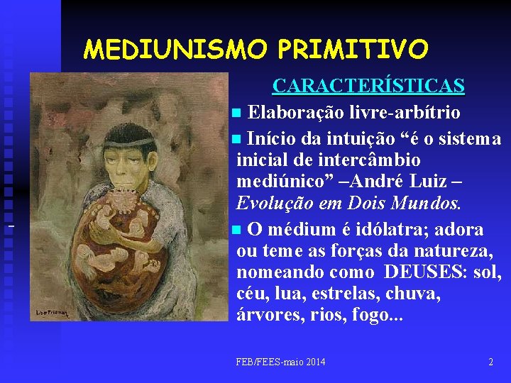  MEDIUNISMO PRIMITIVO CARACTERÍSTICAS n Elaboração livre-arbítrio n Início da intuição “é o sistema