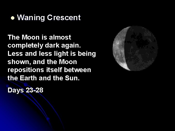 l Waning Crescent The Moon is almost completely dark again. Less and less light