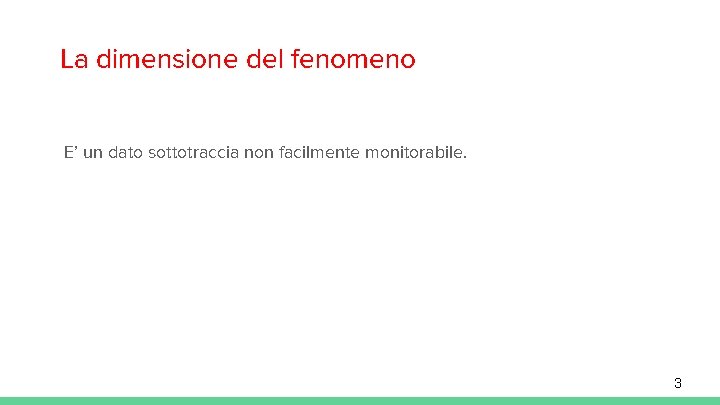 La dimensione del fenomeno E’ un dato sottotraccia non facilmente monitorabile. 3 