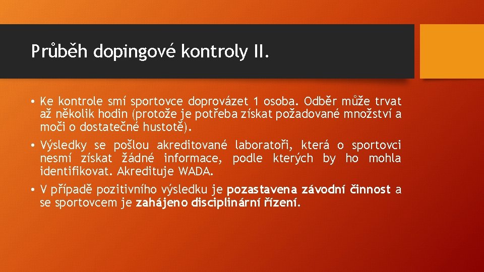 Průběh dopingové kontroly II. • Ke kontrole smí sportovce doprovázet 1 osoba. Odběr může