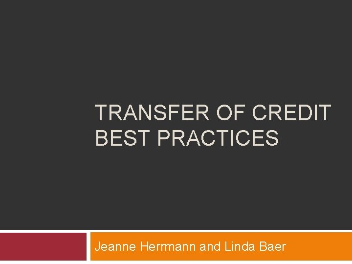 TRANSFER OF CREDIT BEST PRACTICES Jeanne Herrmann and Linda Baer 