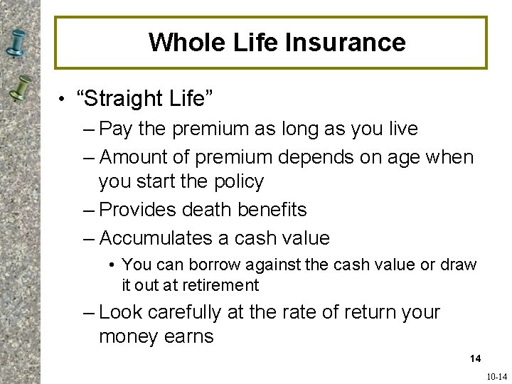 Whole Life Insurance • “Straight Life” – Pay the premium as long as you Whole Life Insurance • “Straight Life” – Pay the premium as long as you