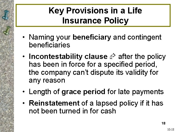 Key Provisions in a Life Insurance Policy • Naming your beneficiary and contingent beneficiaries Key Provisions in a Life Insurance Policy • Naming your beneficiary and contingent beneficiaries