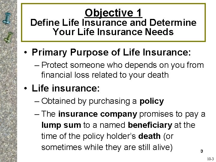 Objective 1 Define Life Insurance and Determine Your Life Insurance Needs • Primary Purpose Objective 1 Define Life Insurance and Determine Your Life Insurance Needs • Primary Purpose