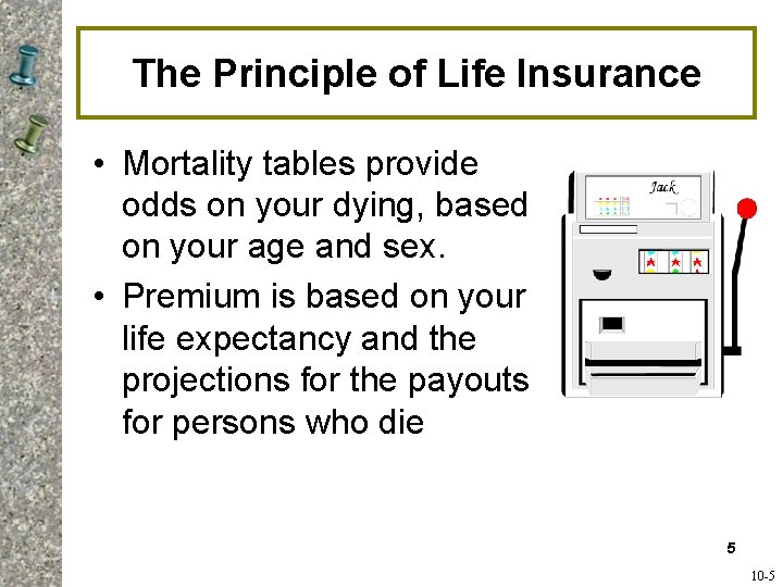 The Principle of Life Insurance • Mortality tables provide odds on your dying, based The Principle of Life Insurance • Mortality tables provide odds on your dying, based