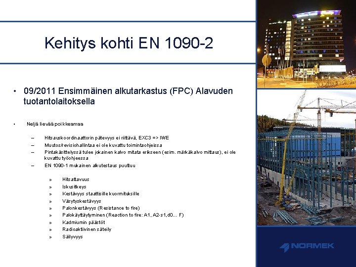 Kehitys kohti EN 1090 -2 • 09/2011 Ensimmäinen alkutarkastus (FPC) Alavuden tuotantolaitoksella • Neljä