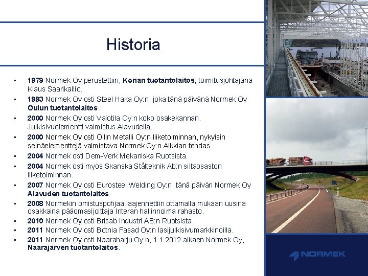 Historia • • • 1979 Normek Oy perustettiin, Korian tuotantolaitos, toimitusjohtajana Klaus Saarikallio. 1993