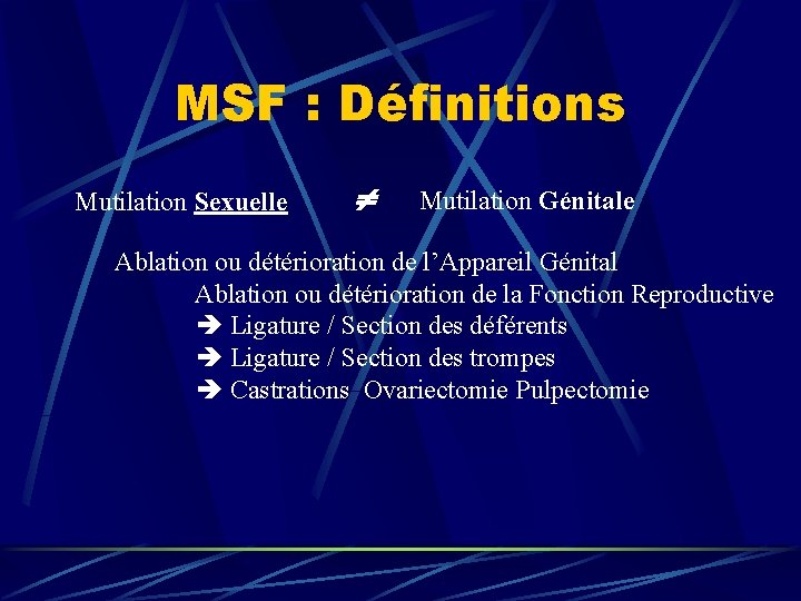 MSF : Définitions Mutilation Sexuelle Mutilation Génitale Ablation ou détérioration de l’Appareil Génital Ablation