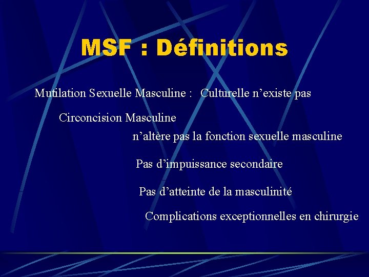 MSF : Définitions Mutilation Sexuelle Masculine : Culturelle n’existe pas Circoncision Masculine n’altère pas