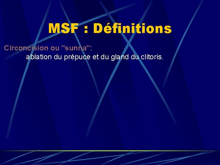 MSF : Définitions Circoncision ou "sunna": ablation du prépuce et du gland du clitoris.