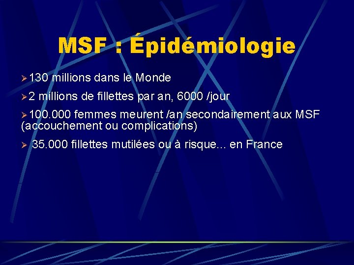 MSF : Épidémiologie Ø 130 millions dans le Monde Ø 2 millions de fillettes