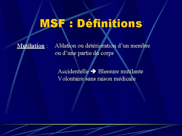MSF : Définitions Mutilation : Ablation ou détérioration d’un membre ou d’une partie du
