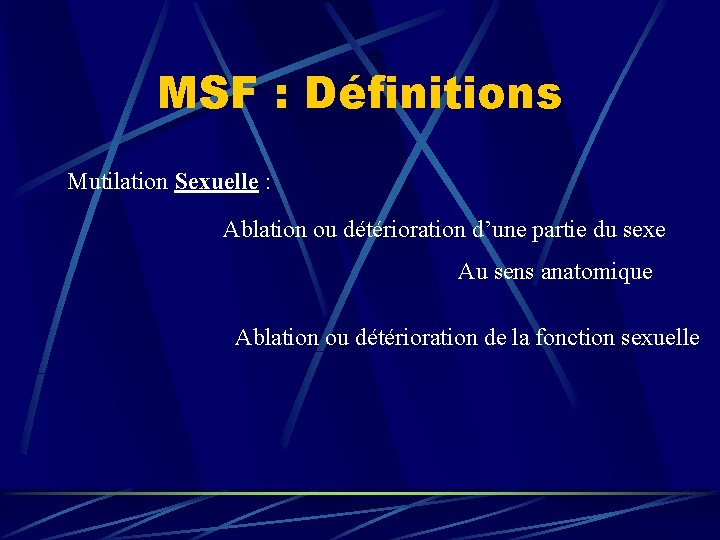 MSF : Définitions Mutilation Sexuelle : Ablation ou détérioration d’une partie du sexe Au