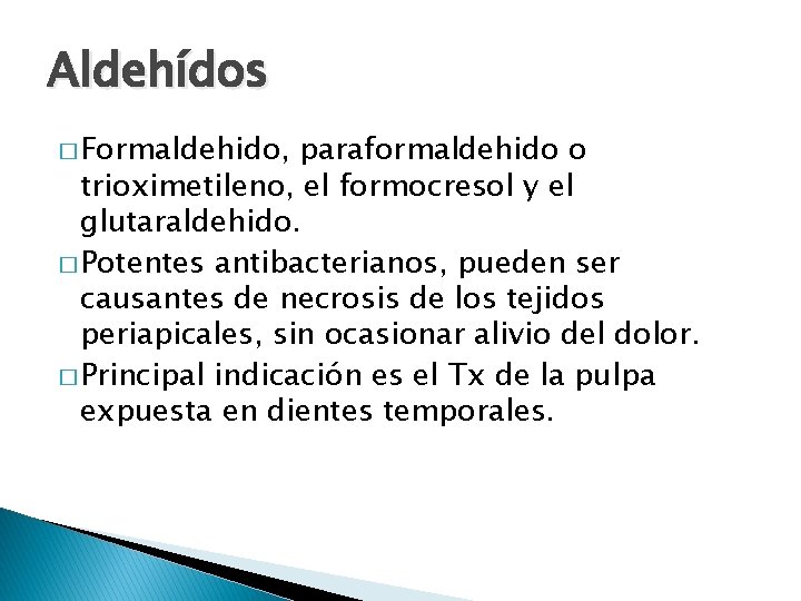Aldehídos � Formaldehido, paraformaldehido o trioximetileno, el formocresol y el glutaraldehido. � Potentes antibacterianos,