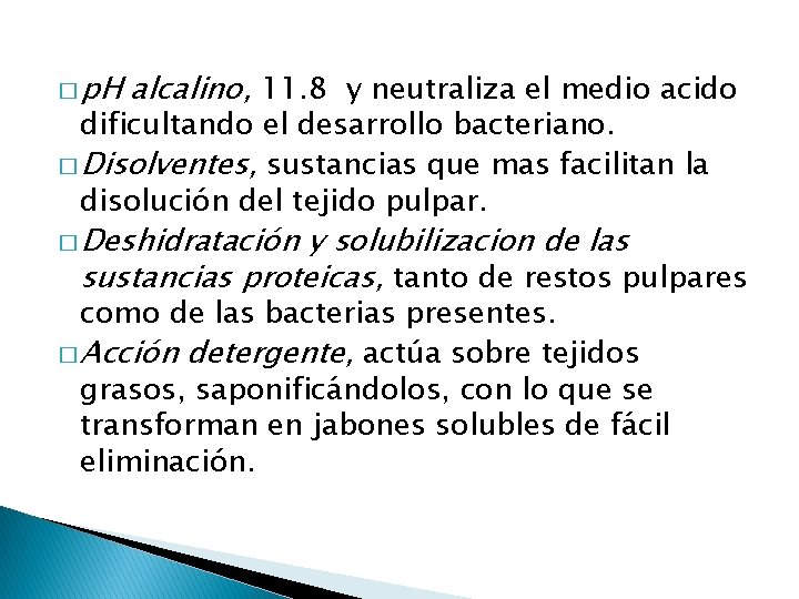� p. H alcalino, 11. 8 y neutraliza el medio acido dificultando el desarrollo