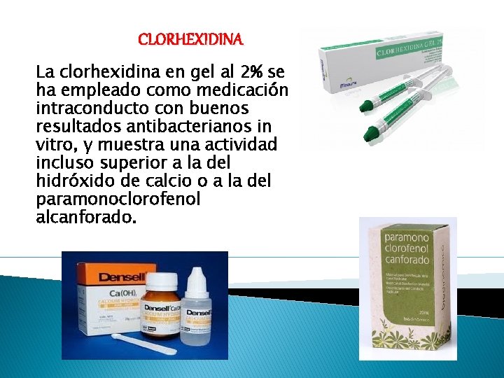 CLORHEXIDINA La clorhexidina en gel al 2% se ha empleado como medicación intraconducto con