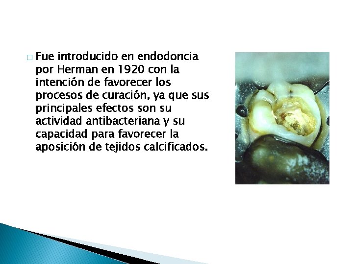 � Fue introducido en endodoncia por Herman en 1920 con la intención de favorecer