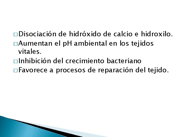 � Disociación de hidróxido de calcio e hidroxilo. � Aumentan el p. H ambiental