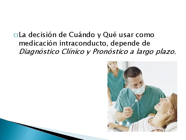 � La decisión de Cuándo y Qué usar como medicación intraconducto, depende de Diagnóstico