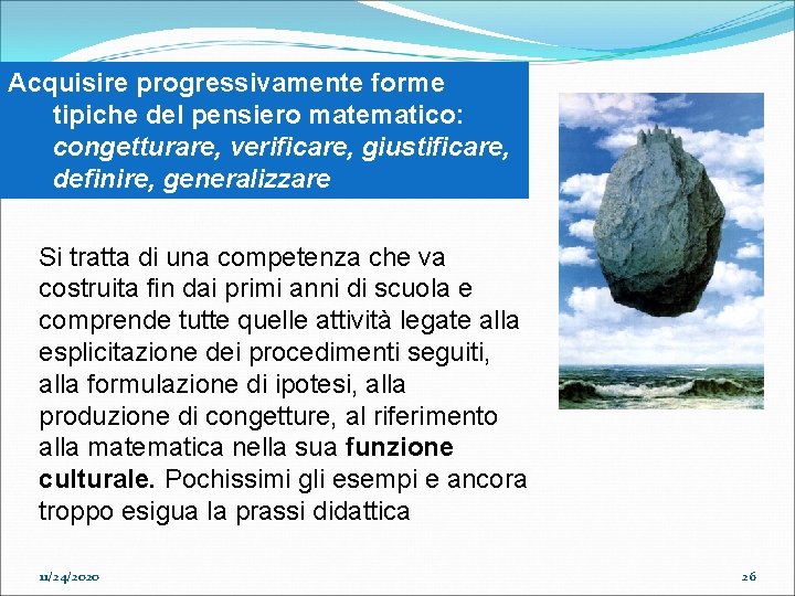 Acquisire progressivamente forme tipiche del pensiero matematico: congetturare, verificare, giustificare, definire, generalizzare Si tratta