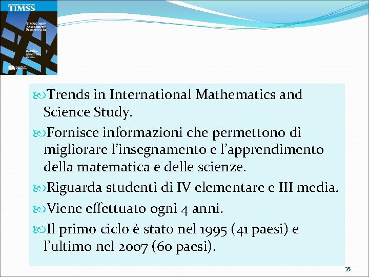  Trends in International Mathematics and Science Study. Fornisce informazioni che permettono di migliorare