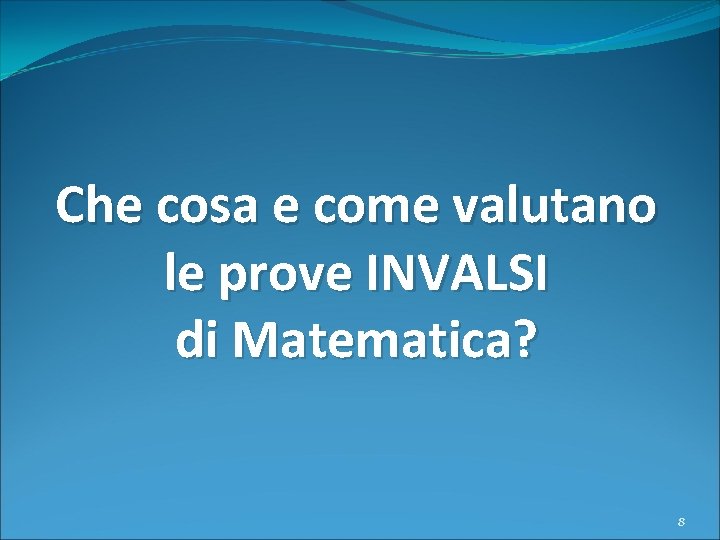 Che cosa e come valutano le prove INVALSI di Matematica? 8 