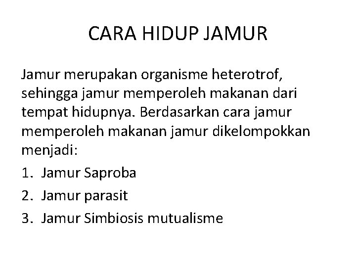 CARA HIDUP JAMUR Jamur merupakan organisme heterotrof, sehingga jamur memperoleh makanan dari tempat hidupnya.